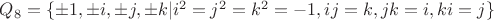 $Q_{8}=\lbrace\pm1, \pm i, \pm j, \pm k | i^2=j^2=k^2=-1, ij=k, jk=i, ki=j\rbrace$