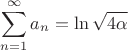 $$\sum\limits_{n=1}^{\infty}a_{n}=\ln\sqrt{4\alpha}$$