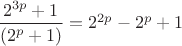 $\dfrac{2^{3p} + 1}{(2^p+1)} = 2^{2p} - 2^p +1$