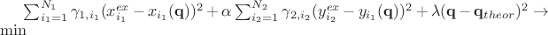 $\sum_{i_1=1}^{N_1} \gamma_{1,i_1} (x_{i_1}^{ex} - x_{i_1}(\mathbf{q}))^2 + \alpha \sum_{i_2=1}^{N_2} \gamma_{2,i_2} (y_{i_2}^{ex} - y_{i_1}(\mathbf{q}))^2 + \lambda (\mathbf{q} - \mathbf{q}_{theor})^2 \rightarrow \min$