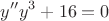 $$\[y''{y^3} + 16 = 0\]$$