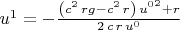 $u^1=-\frac{\left( {c}^{2}\,rg-{c}^{2}\,r\right) \,{u^0}^{2}+r}{2\,c\,r\,u^0}$
