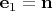 $\mathbf e_1=\mathbf n$