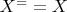 $ X^==X $