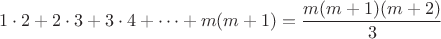 $$1\cdot 2+2\cdot 3+3\cdot 4+\dots +m(m+1) = \frac{m(m+1)(m+2)}{3}$$
