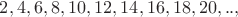 $2,  4,  6,  8, 10, 12, 14, 16, 18, 20, .., &infin;$