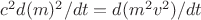 $c^2 d(m)^2/dt = d(m^2v^2)/dt$
