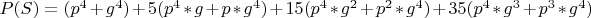 $P(S)=(p^4+g^4)+5(p^4*g+p*g^4)+15(p^4*g^2+p^2*g^4)+35(p^4*g^3+p^3*g^4)$