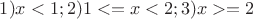 $1) x < 1; 2) 1 <= x < 2; 3) x >= 2$