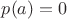 $p(a)=0$