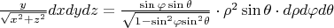 $\frac{y}{{\sqrt {{x^2} + {z^2}} }}dxdydz = \frac{{\sin \varphi \sin \theta }}{{\sqrt {1 - {{\sin }^2}\varphi {{\sin }^2}\theta } }} \cdot {\rho ^2}\sin \theta  \cdot d\rho d\varphi d\theta $