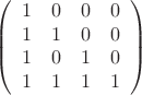 $$\left( \begin{array}{cccc}
1&0&0&0\\
1&1&0&0\\
1&0&1&0\\
1&1&1&1
\end{array} \right)$$