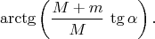 $$\arctg\left({M+m\over M}\,\tg\alpha\right).$$