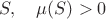$S,\quad\mu(S)>0$