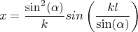 $$x=\frac {\sin^2( \alpha)}  {k} sin \left(  \frac{kl}  {\sin( \alpha) }  \right)$$