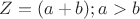 $ Z = (a+b)  ;    a > b$