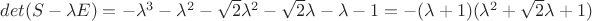 $det(S-\lambda E)=-\lambda^3-\lambda^2-\sqrt{2}\lambda^2-\sqrt{2}\lambda-\lambda-1=-(\lambda+1)(\lambda^2+\sqrt{2}\lambda+1)$