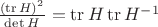 $\frac {(\operatorname{tr}H)^2}{\det H}=\operatorname{tr}H \operatorname{tr}H^{-1}$
