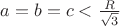$a=b=c<\frac{R}{\sqrt{3}}$