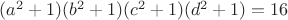 $ (a^2 + 1)(b^2 + 1)(c^2 + 1)(d^2 + 1) = 16$