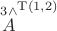 $\stackrel{\scriptsize3\wedge}{A}^{\mathrm{T}(1,2)}$