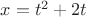 $x=t^2+2t   $