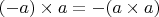 $(-a) \times a = -(a \times a)$