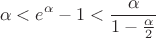 $$\alpha < e^{\alpha} - 1 < \frac{\alpha}{1-\frac{\alpha}{2}}$$