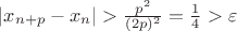 $|x_{n+p} - x_n| > \frac{p^2}{(2p)^2} = \frac{1}{4} > \varepsilon $
