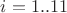 $i=1..11$