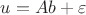 $u=Ab+\varepsilon$