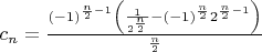 $c_n ={{(-1)^{{n \over 2}-1}\left(\frac{1}{2^{n\over 2}} - (-1)^{n\over 2}2^{{{n\over2} -1}\right)}\over {n\over 2}}$