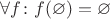 $\forall f\colon f(\varnothing) = \varnothing$