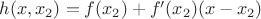 $h(x, x_{2}) = f(x_{2}) + f'(x_{2})(x-x_{2})$