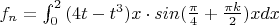 $f_n=\int_0^2{(4t-t^3)x\cdot{sin(\frac {\pi} 4+\frac {\pi k} 2)}x}dx$