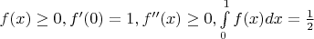 $f(x)\ge 0, f'(0)=1, f''(x)\ge 0, \int\limits_{0}^{1}{f(x)} dx=\frac{1}{2}$