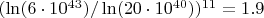 $(\ln(6\cdot10^{43})/\ln(20\cdot10^{40}))^{11}=1.9$