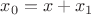 $x_0=x+x_1$ $x_0=x+x_1$