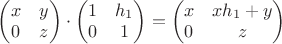 $\begin{pmatrix} x & y \\ 0 & z \end{pmatrix} \cdot \begin{pmatrix} 1 & h_1 \\ 0 & 1 \end{pmatrix} = \begin{pmatrix} x & xh_1 + y \\ 0 & z \end{pmatrix}$