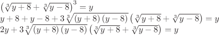 $\[\begin{array}{l}
 {\left( {\sqrt[3]{{y + 8}} + \sqrt[3]{{y - 8}}} \right)^3} = y \\ 
 y + 8 + y - 8 + 3\sqrt[3]{{\left( {y + 8} \right)\left( {y - 8} \right)}}\left( {\sqrt[3]{{y + 8}} + \sqrt[3]{{y - 8}}} \right) = y \\ 
 2y + 3\sqrt[3]{{\left( {y + 8} \right)\left( {y - 8} \right)}}\left( {\sqrt[3]{{y + 8}} + \sqrt[3]{{y - 8}}} \right) = y \\ 
 \end{array}\]
$