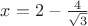 $x=2-\frac{4}{\sqrt{3}}$