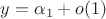 $y=\alpha_1+o(1) $