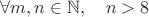 $$\forall m, n\in\mathbb N, \quad n>8$$