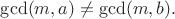 $\gcd(m,a)\ne\gcd(m,b).$