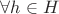 $\forall h \in H$