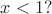 $x<1?$