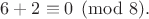 $6+2\equiv0\pmod{8}.$
