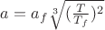 $a=a_f\sqrt[3]{(\frac{T}{T_f})^2}$