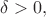 $$\delta>0,$$