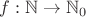 $ f:\mathbb{N}\rightarrow\mathbb{N}_0 $
